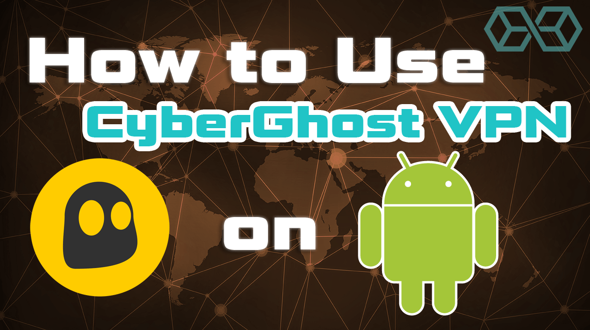 Cách sử dụng CyberGhost VPN trên Android